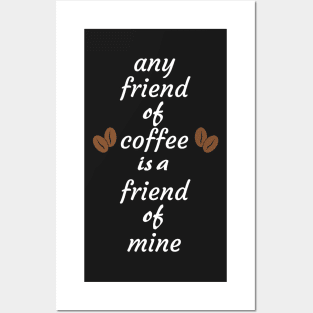 Any friend of coffee is a friend of mine Posters and Art